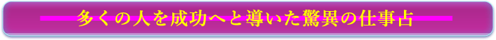 多くの人を成功へと導いた驚異の仕事占